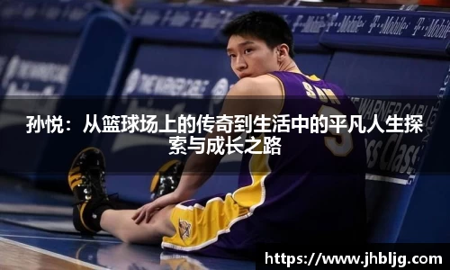 孙悦：从篮球场上的传奇到生活中的平凡人生探索与成长之路