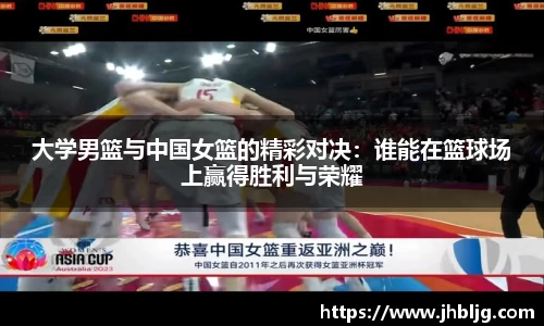 大学男篮与中国女篮的精彩对决：谁能在篮球场上赢得胜利与荣耀