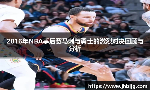 2016年NBA季后赛马刺与勇士的激烈对决回顾与分析