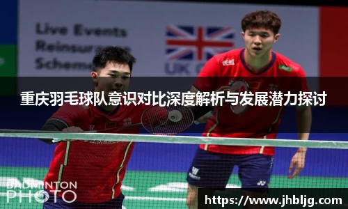 重庆羽毛球队意识对比深度解析与发展潜力探讨